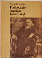 KRAKOWSKIM SZLAKIEM JANA MATEJKI - Maria Przemecka