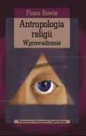 Antropologia religii. Wprowadzenie Fiona Bowie ; jak nowa