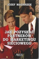 Jak Pozyskać Partnerów Do Marketingu Sieciowego Józef Maciuszek