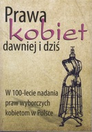 Prawa kobiet dawniej i dziś. W 100-lecie nadania praw wyborczych ; jak nowa