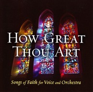 How Great Thou Art - Songs Of Faith For Voice And Orchestra - 2010 - CD