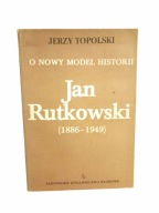 Jan Rutkowski 1886 - 1949 O nowy model historii Jerzy Topolski