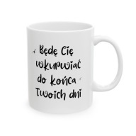 KUBEK Z HUMOREM BĘDĘ CIĘ WKURWIAĆ DO KOŃCA TWOICH DNI NA PREZENT
