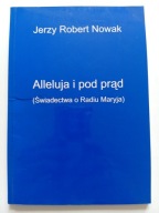 Alleluja i pod prąd Świadectwa o Radiu Maryja Jerzy Robert Nowak