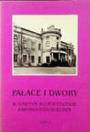 Pałace i Dwory w dawnym Województwie Rawsko - Mazowieckim Tom 1 - Praca zbi