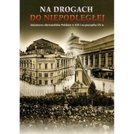 Na drogach do Niepodległej Inicjatywy obywatelskie w XIX i na pocz. XX w.