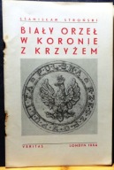 Biały Orzeł w Koronie z Krzyżem, Stanisław STROŃSKI [VERITAS, Londyn 1954]