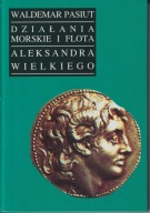 Działania morskie i flota Aleksandra Wielkiego Waldemar Pasiut ; jak nowa