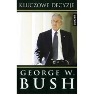Kluczowe decyzje Bush George W. prezydent USA biografia ksiazka