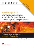 Kwalifikacja E.12. Montaż i eksploatacja komputerów TOMASZ KOWALSKI Helion