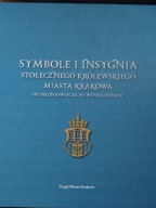 Symbole i insygnia stołecznego królewskiego miasta Krakowa Praca zbiorowa
