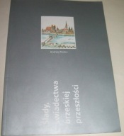 ŚLADY, ŚWIADECTWA BRZESKIEJ PRZESZŁOŚCI Andrzej Peszko