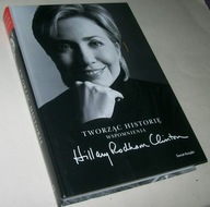 TWORZĄC HISTORIĘ WSPOMNIENIA Hillary Rodham Clinton