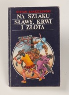 Na szlaku sławy, krwi i złota Stefan Barszczewski
