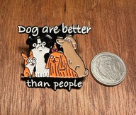 Pin przypinka Psy Psiaki Dog are better than people