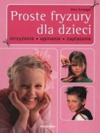 Ines Kroeger - Proste fryzury dla dzieci. Strzyżenie upinanie zaplatanie