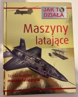 Jak to działa Maszyny latające TAJNIKI BUDOWY MASZYN LATAJĄCYCH Kelly Miles