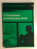 Katechizm religii katolickiej. Z Chrystusem przetwarzamy świat. Część 4.