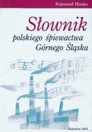 SŁOWNIK POLSKIEGO ŚPIEWACTWA GÓRNEGO ŚLĄSKA Rajmund HANKE