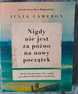NIGDY NIE JEST ZA PÓŹNO NA NOWY POCZĄTEK - Julia Cameron