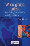 W co grają ludzie Psychologia stosunków międzyludzkich Eric Berne