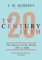 Twentieth Century: The History of the World, 1901 to 2000 by J. M. Roberts