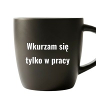 Kubek grawerowany Wkurzam Się Tylko W Pracy czarny mat + biały 290 ml