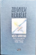 Węzeł gordyjski oraz inne pisma rozproszone 1948–1998 - Zbigniew Herbert