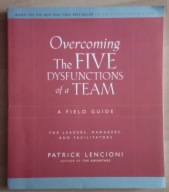 Overcoming the Five Dysfunctions of a Team: A Field Guide for Leaders,