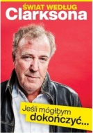 Świat według Clarksona Jeśli móglbym dokończyć… Jeremy Clarkson