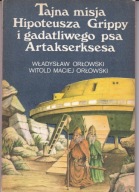 Tajna misja Hipoteusza Grippy i gadatliwego psa Artakserksesa Orłowski