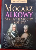 Mocarz alkowy August II Mocny i kobiety KIENZLER Iwona Bellona