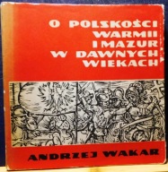O polskości WARMII i MAZUR w dawnych wiekach, Andrzej WAKAR POJEZIERZE 1969