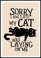 A2 ŚMIESZNY PLAKAT Z CZARNYM KOTEM KOT, HUMOR, SORRY I AM LATE MY CAT WAS..