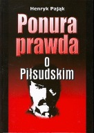 Ponura prawda o Piłsudskim Henryk Pająk