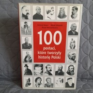 100 postaci, które tworzyły historię Polski Praca zbiorowa A16
