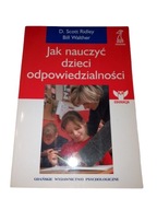 JAK NAUCZYĆ DZIECI ODPOWIEDZIALNOŚCI - D. SCOTT RIDLEY / BILL WALTHER