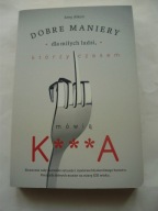 Dobre maniery dla miłych ludzi, którzy czasem mówią K***A Amy Alkon