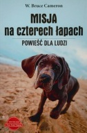 Misja na czterech łapach Powieść dla ludzi W. Bruce Cameron