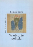 W OBRONIE POLITYKI Bernard CRICK
