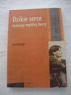 Dzikie serce tęsknoty męskiej duszy John Eldredge