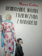 Rembrandt, wojna i dziewczyna z kabaretu Manula Kalicka