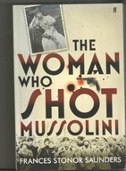 The Woman Who Shot Mussolini F. Stonor Saunders