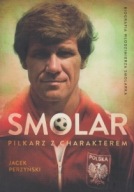 SMOLAR Piłkarz z charakterem zycie Wlodzimierza Smolarka biografia ksiazka