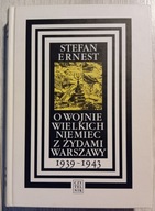 O wojnie wielkich Niemiec z Żydami Warszawy 1939-1945 Stefan Ernest