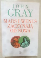 MARS I WENUS ZACZYNAJĄ OD NOWA John GrayWYD. II 2011r. REBIS