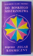 Do boskiego mistrzostwa poprzez zegar kosmiczny - Elizabeth Clare Prophet
