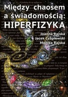 MIĘDZY CHAOSEM A ŚWIADOMOŚCIĄ HIPERFIZYKA - RAJSKA CZAPIEWSKA
