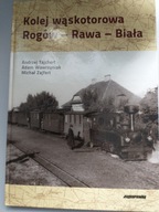 KOLEJ WĄSKOTOROWA ROGÓW - RAWA - BIAŁA A.TAJCHERT