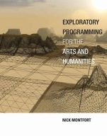 EXPLORATORY PROGRAMMING FOR THE ARTS AND HUMANITIES - Nick Montfort